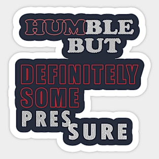 Humble But Definitely Some Pressure Sticker
